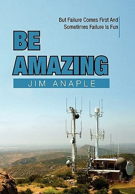 Be Amazing: But Failure Comes First and Sometimes Failure Is Fun by Anaple, Jim