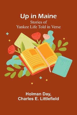 Up in Maine: Stories of Yankee Life Told in Verse by Day, Holman