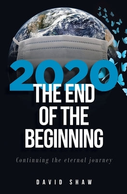 2020 The End of the Beginning: continuing the eternal journey by Shaw, David