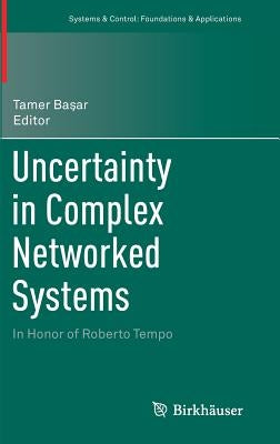Uncertainty in Complex Networked Systems: In Honor of Roberto Tempo by Başar, Tamer
