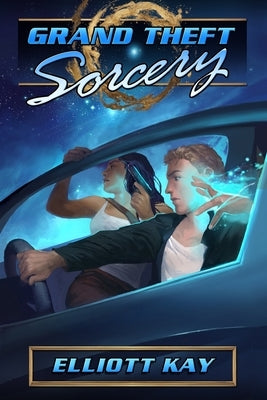 Grand Theft Sorcery by Kay, Elliott