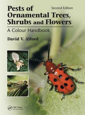 Pests of Ornamental Trees, Shrubs and Flowers: A Colour Handbook, Second Edition by Alford, David V.