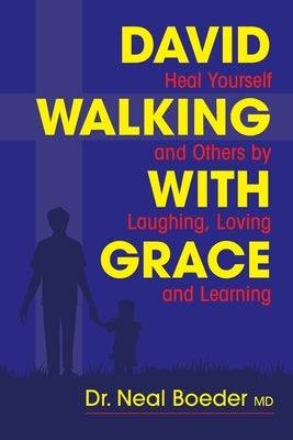 David Walking with Grace: Heal Yourself and Others by Laughing, Loving and Learning by Boeder, Neal David
