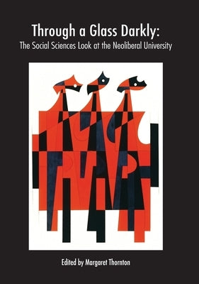 Through a Glass Darkly: The Social Sciences Look at the Neoliberal University by Thornton, Margaret
