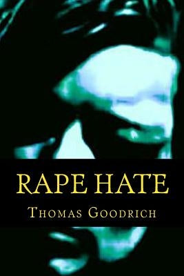 Rape Hate: Sex & Violence in War & Peace by Goodrich, Thomas