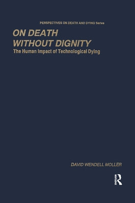 On Death Without Dignity: The Human Impact of Technological Dying by Moller, David