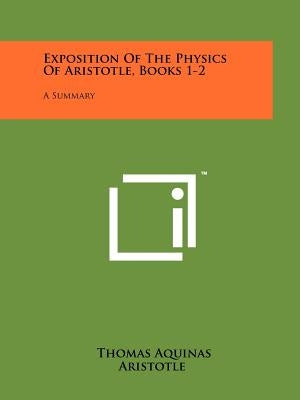 Exposition Of The Physics Of Aristotle, Books 1-2: A Summary by Aquinas, Thomas