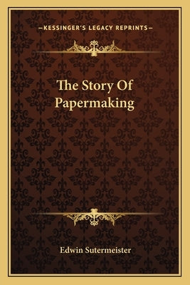 The Story Of Papermaking by Sutermeister, Edwin
