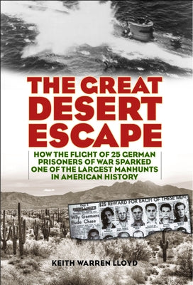 The Great Desert Escape: How the Flight of 25 German Prisoners of War Sparked One of the Largest Manhunts in American History by Lloyd, Keith Warren