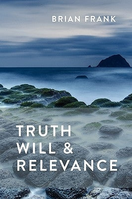 Truth, Will & Relevance by Frank, Brian