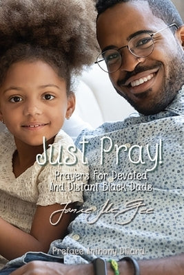 Just Pray...Prayers for Devoted and Distant Black Dads by McGee, Ramon