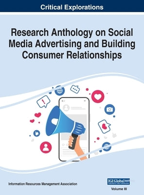Research Anthology on Social Media Advertising and Building Consumer Relationships, VOL 3 by Management Association, Information R.