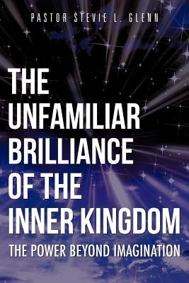 The Unfamiliar Brilliance of the Inner Kingdom by Glenn, Pastor Stevie L.