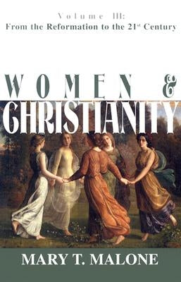 Women & Christianity: From the Reformation to the 21st Century by Malone, Mary T.