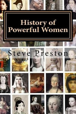 History of Powerful Women: History of the Famous and Infamous by Preston, Steve
