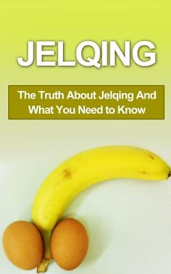 Jelqing: The Truth About Jelqing And What You Need to Know by Campbell, Chris