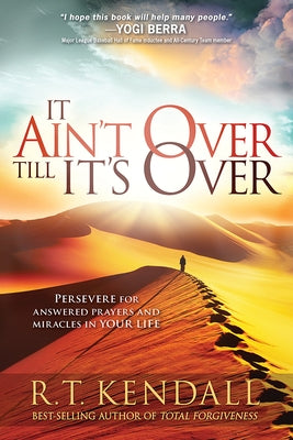 It Ain't Over Till It's Over: Persevere for Answered Prayers and Miracles in Your Life by Kendall, R. T.