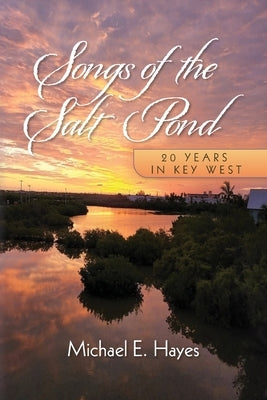 Songs of the Salt Pond: 20 years in Key West by Hayes, Michael E.