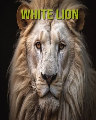 White Lion: Fun and Educational Book for Kids with Amazing Facts and Pictures by Horton, Cinta