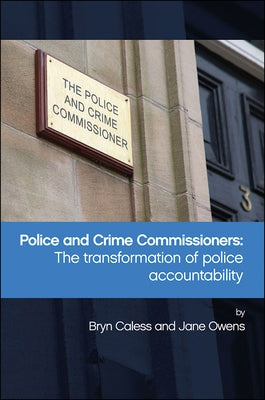 Police and Crime Commissioners: The Transformation of Police Accountability by Caless, Bryn