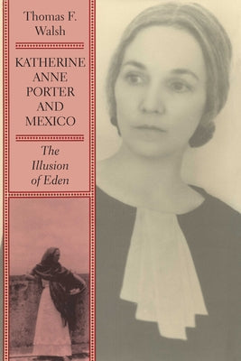 Katherine Anne Porter and Mexico: The Illusion of Eden by Walsh, Thomas F.