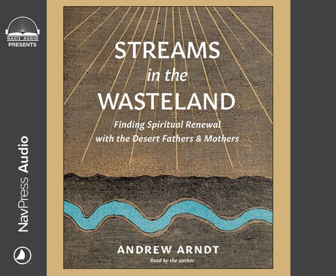Streams in the Wasteland: Finding Spiritual Renewal with the Desert Fathers and Mothers by Arndt, Andrew