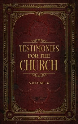Testimonies for the Church Volume 6 by White, Ellen G.
