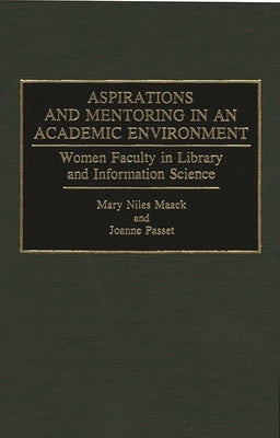 Aspirations and Mentoring in an Academic Environment: Women Faculty in Library and Information Science by Maack, Mary Niles