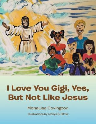 I Love You Gigi, Yes, but Not Like Jesus by Bittle, Letoya S.