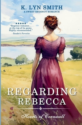Regarding Rebecca: A Sweet Regency Romance by Smith, K. Lyn