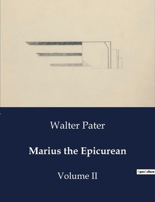 Marius the Epicurean: The Pursuit of Pleasure in Ancient Rome by Pater, Walter