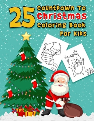 25 Countdown To Christmas Coloring Book For Kids: A Fun Advent Calendar Coloring Book For Kids With 25 Numbered Pages...A Cute Holiday Christmas Color by Press, K. Art