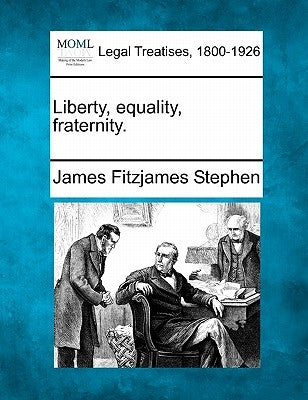 Liberty, Equality, Fraternity. by Stephen, James Fitzjames