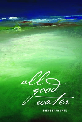 All Good Water by White, J. P.