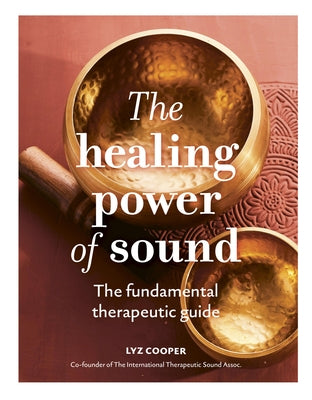 The Healing Power of Sound: The Fundamental Therapeutic Guide by Cooper, Lyz