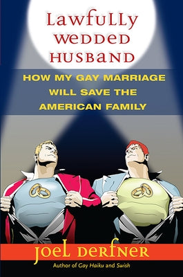 Lawfully Wedded Husband: How My Gay Marriage Will Save the American Family by Derfner, Joel