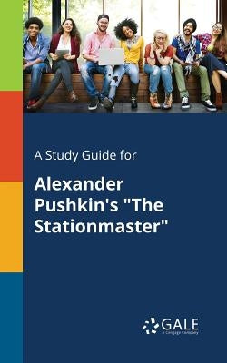 A Study Guide for Alexander Pushkin's "The Stationmaster" by Gale, Cengage Learning