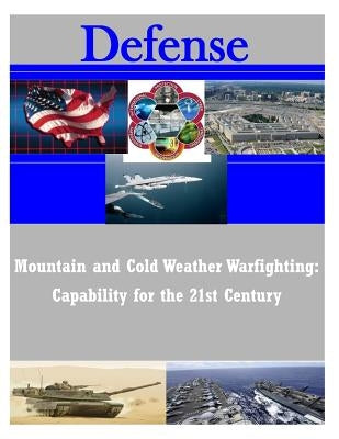 Mountain and Cold Weather Warfighting: Capability for the 21st Century by United States Army Command and General S