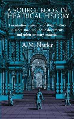 A Source Book in Theatrical History by Nagler, A. M.