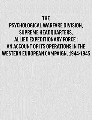 Psychological Warfare Division, Supreme Headquarters, Allied Expeditionary Force: an account of its operations in the Western European campaign, 1944- by Division Historian