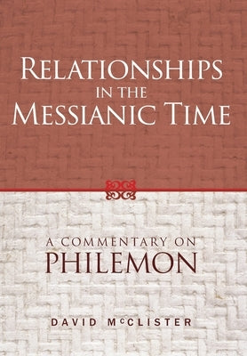 Relationships in the Messianic Time: A Commentary on Philemon by McClister, David
