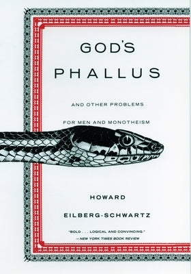 God's Phallus: And Other Problems for Men and Monotheism by Eilberg-Schwart, Howard
