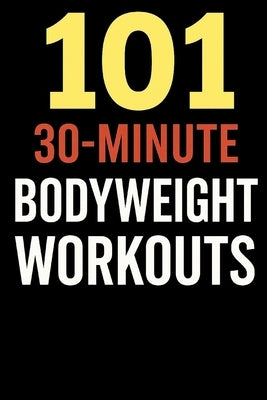 101 30-Minute Body Weight Workouts.: Fast, Effective, No-Equipment Workouts for a Strong, Lean, and Athletic Body by Myers, Dominique
