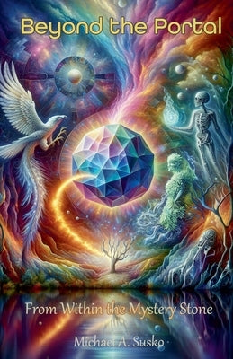 Beyond the Portal: From Within the Mystery Stone by Susko, Michael A.
