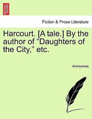 Harcourt. [A Tale.] by the Author of "Daughters of the City," Etc. by Anonymous