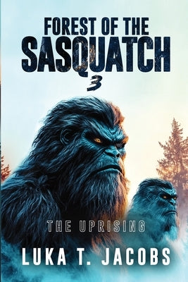 Forest of the Sasquatch III: The Uprising by T. Jacobs, Luka