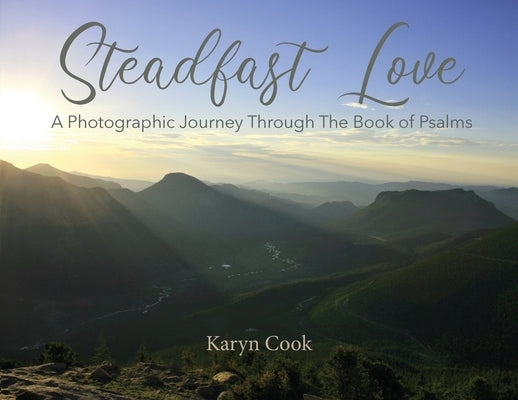 Steadfast Love: A Photographic Journey Through the Book of Psalms by Cook, Karyn