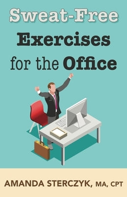 Sweat-Free Exercises for the Office by Sterczyk, Amanda