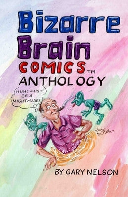 Bizarre Brain Comics Anthology by Nelson, Gary D.