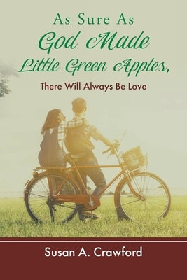 As Sure as God Made Little Green Apples, There Will Always Be Love by Crawford, Susan A.